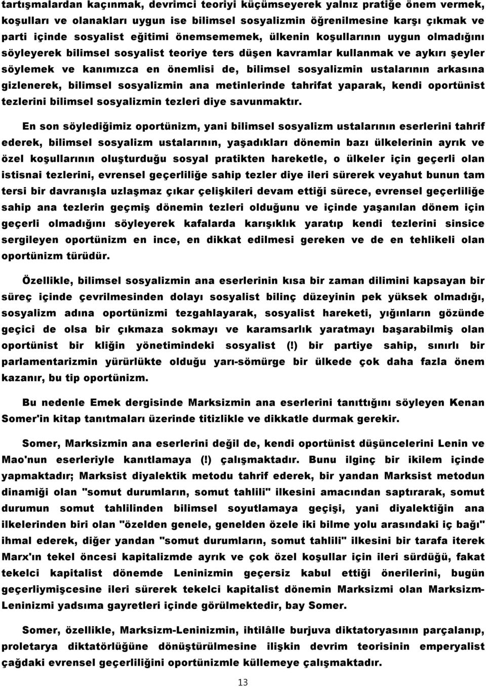 ustalarının arkasına gizlenerek, bilimsel sosyalizmin ana metinlerinde tahrifat yaparak, kendi oportünist tezlerini bilimsel sosyalizmin tezleri diye savunmaktır.