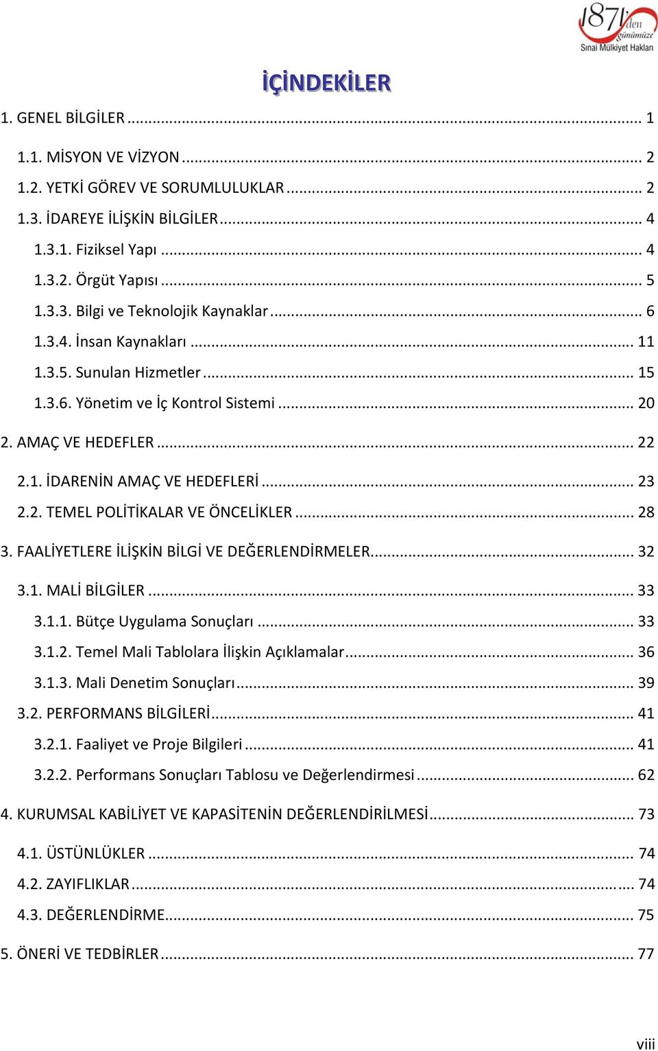 .. 28 3. FAALİYETLERE İLİŞKİN BİLGİ VE DEĞERLENDİRMELER... 32 3.1. MALİ BİLGİLER... 33 3.1.1. Bütçe Uygulama Sonuçları... 33 3.1.2. Temel Mali Tablolara İlişkin Açıklamalar... 36 3.1.3. Mali Denetim Sonuçları.