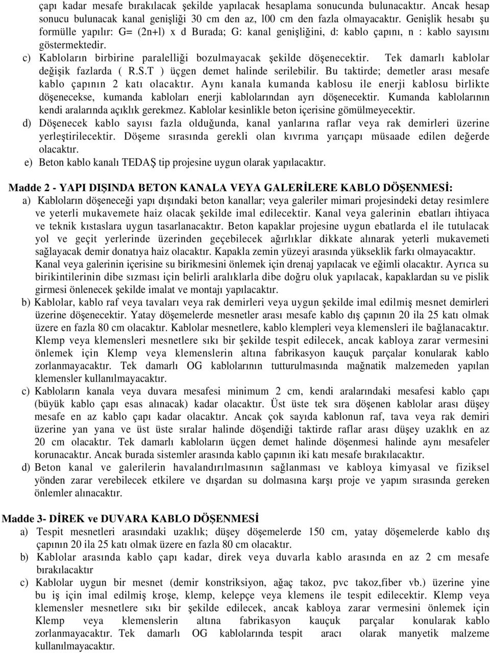 c) Kabloların birbirine paralelliği bozulmayacak şekilde döşenecektir. Tek damarlı kablolar değişik fazlarda ( R.S.T ) üçgen demet halinde serilebilir.