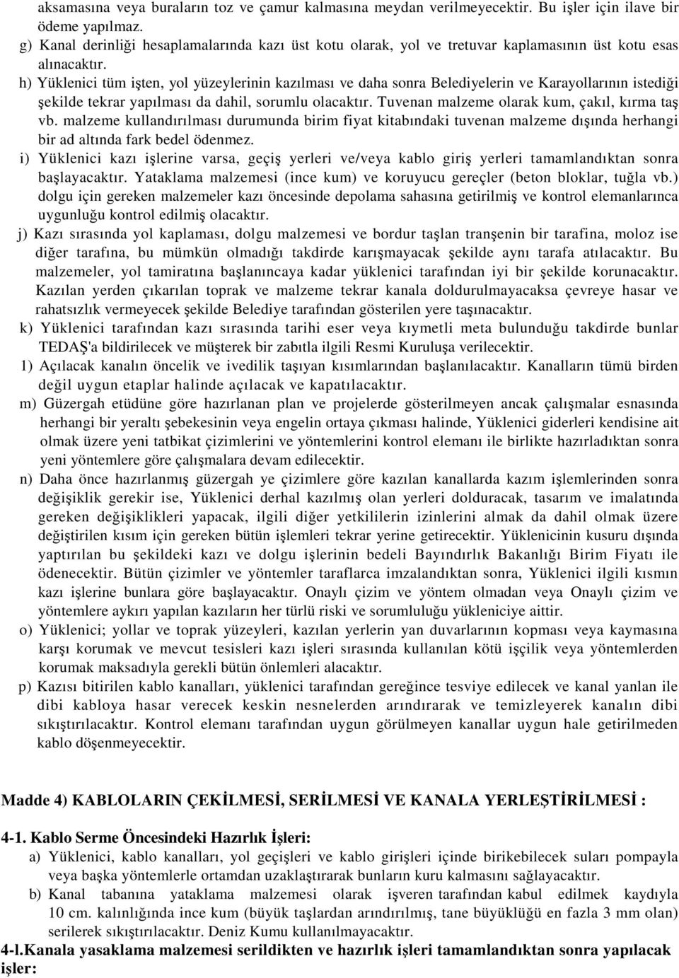 h) Yüklenici tüm işten, yol yüzeylerinin kazılması ve daha sonra Belediyelerin ve Karayollarının istediği şekilde tekrar yapılması da dahil, sorumlu olacaktır.