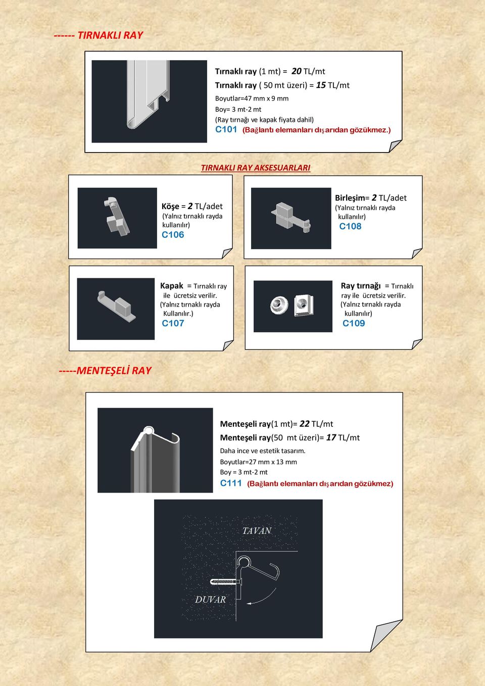 ) TIRNAKLI RAY AKSESUARLARI Köşe = 2 TL/adet kullanılır) C106 Birleşim= 2 TL/adet kullanılır) C108 Kapak = Tırnaklı ray ile ücretsiz verilir. Kullanılır.