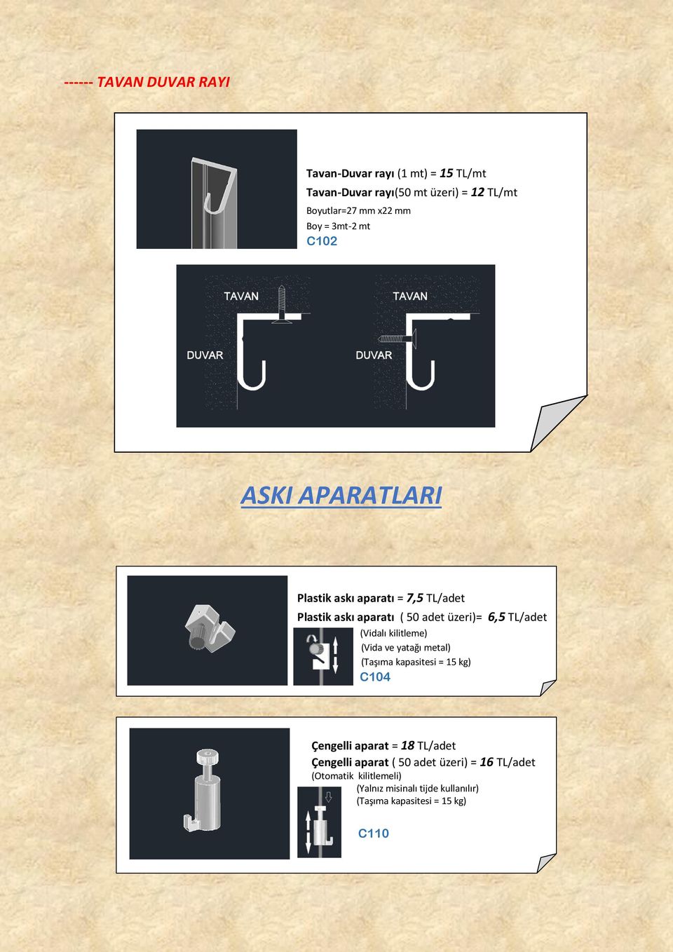 TL/adet (Vidalı kilitleme) (Vida ve yatağı metal) (Taşıma kapasitesi = 15 kg) C104 Çengelli aparat = 18 TL/adet Çengelli