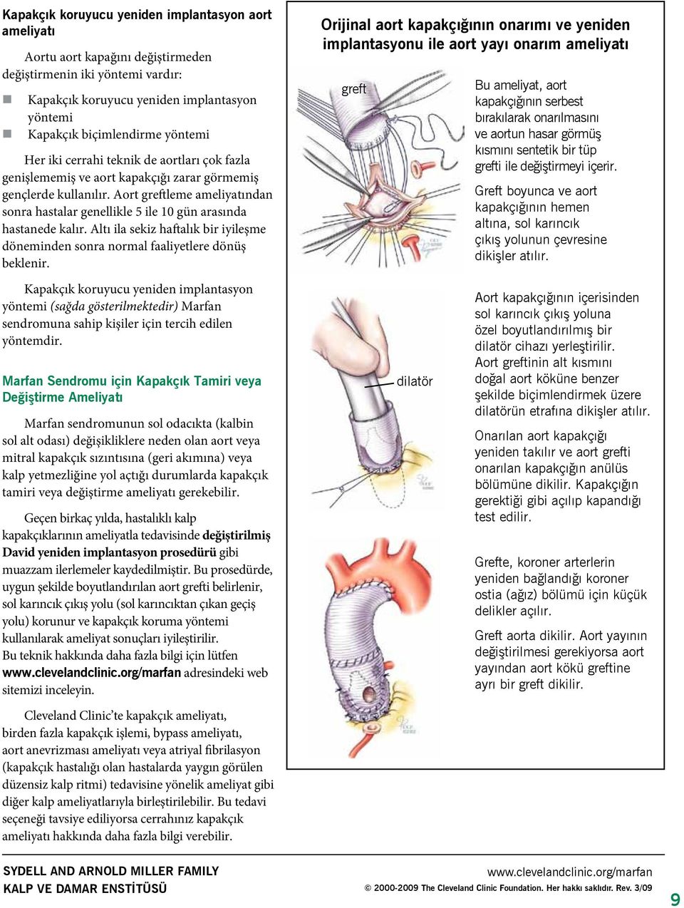 Aort greftleme ameliyatından sonra hastalar genellikle 5 ile 10 gün arasında hastanede kalır. Altı ila sekiz haftalık bir iyileşme döneminden sonra normal faaliyetlere dönüş beklenir.