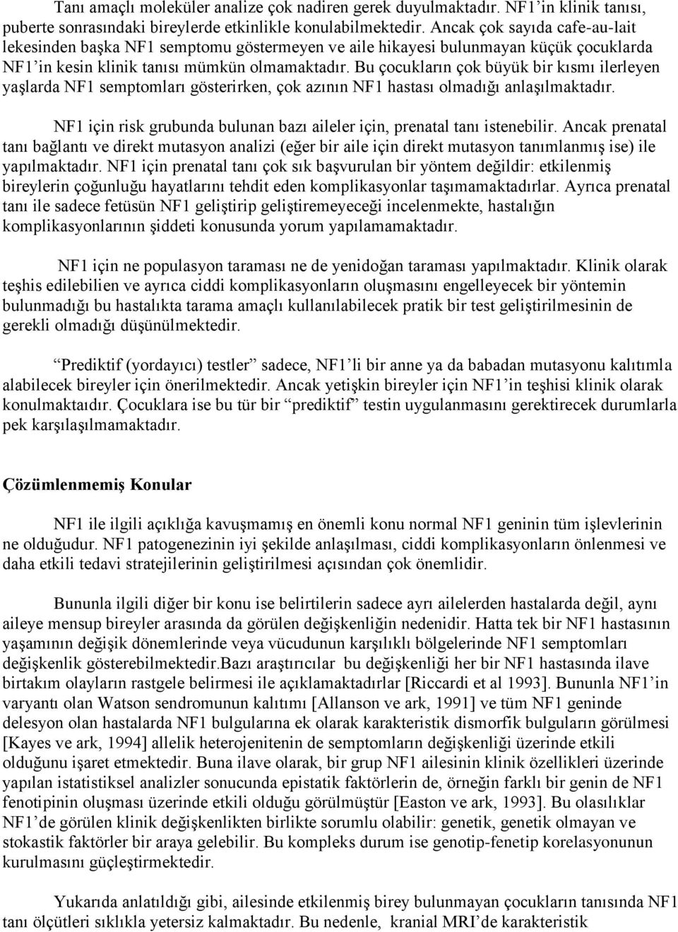 Bu çocukların çok büyük bir kısmı ilerleyen yaşlarda NF1 semptomları gösterirken, çok azının NF1 hastası olmadığı anlaşılmaktadır.