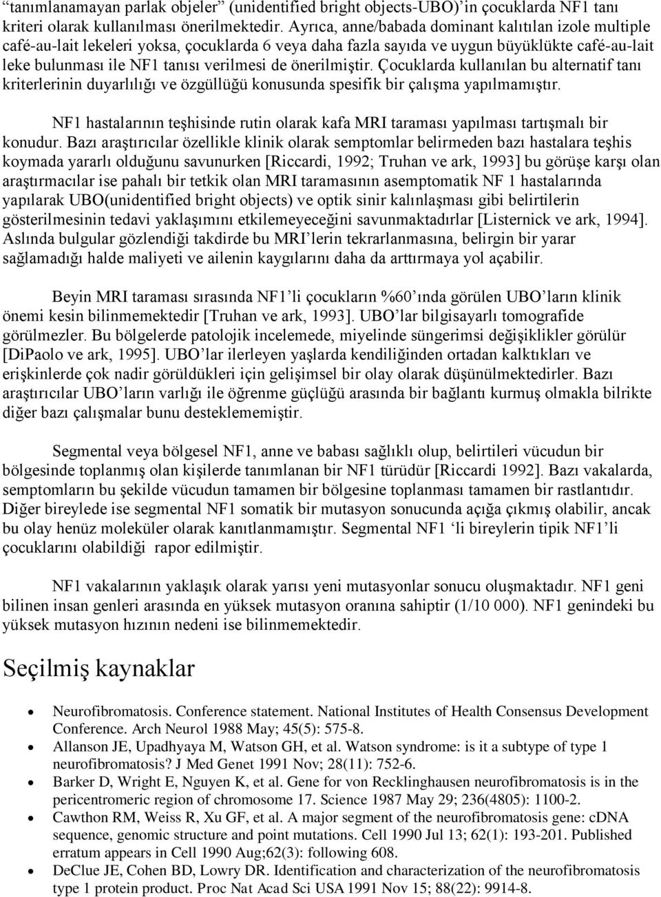 önerilmiştir. Çocuklarda kullanılan bu alternatif tanı kriterlerinin duyarlılığı ve özgüllüğü konusunda spesifik bir çalışma yapılmamıştır.