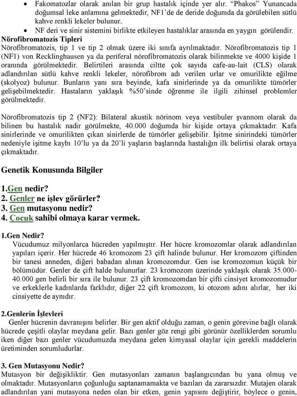 Nörofibromatozis tip 1 (NF1) von Recklinghausen ya da periferal nörofibromatozis olarak bilinmekte ve 4000 kişide 1 oranında görülmektedir.