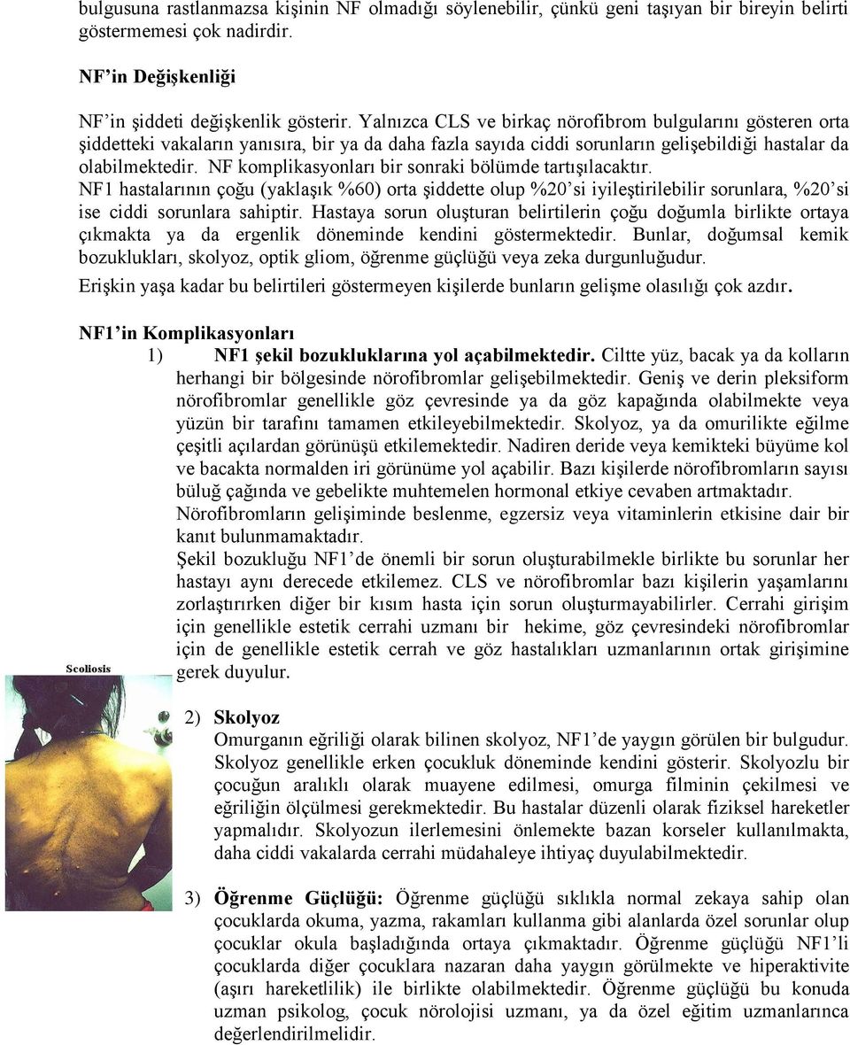 NF komplikasyonları bir sonraki bölümde tartışılacaktır. NF1 hastalarının çoğu (yaklaşık %60) orta şiddette olup %20 si iyileştirilebilir sorunlara, %20 si ise ciddi sorunlara sahiptir.