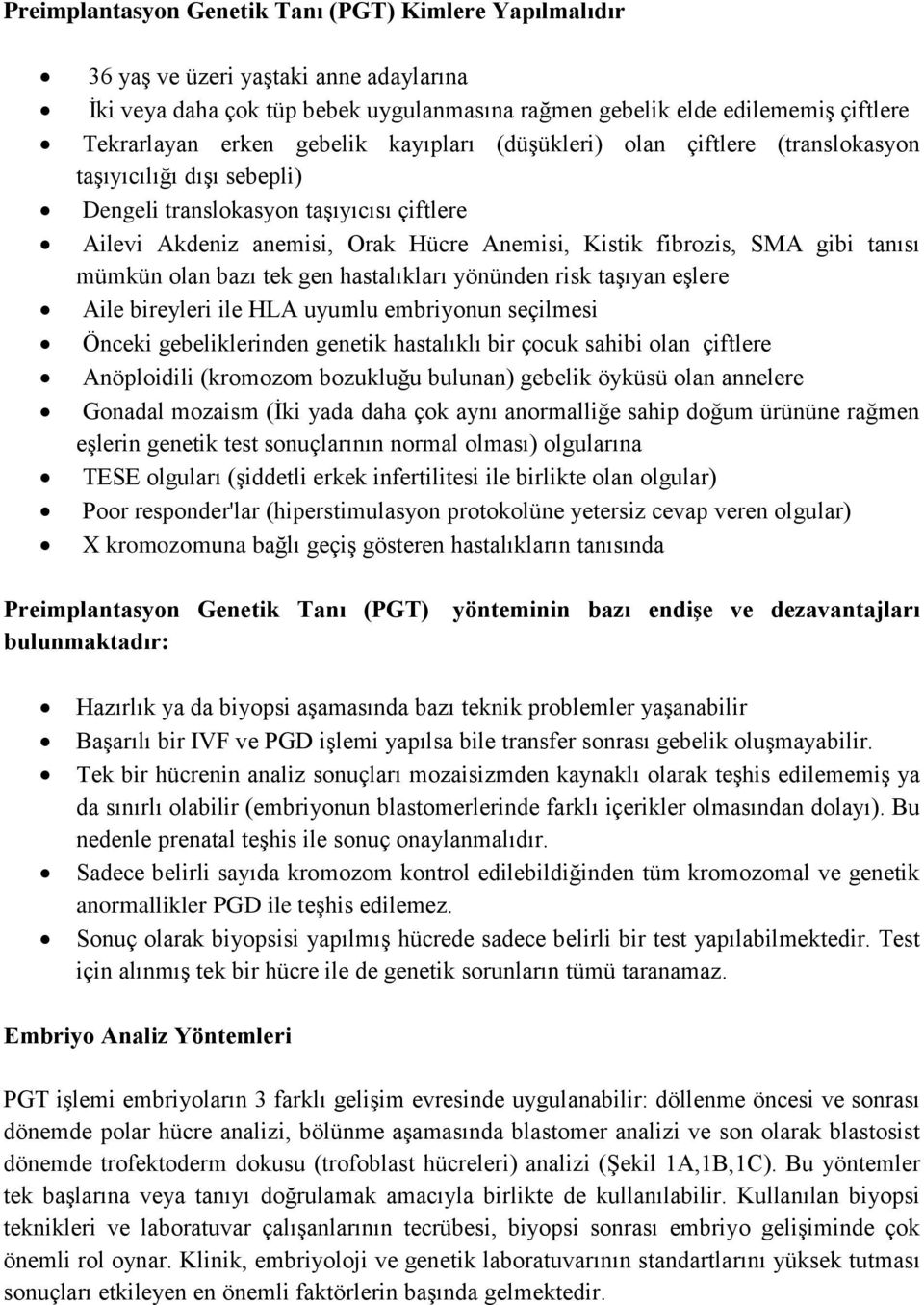 tanısı mümkün olan bazı tek gen hastalıkları yönünden risk taşıyan eşlere Aile bireyleri ile HLA uyumlu embriyonun seçilmesi Önceki gebeliklerinden genetik hastalıklı bir çocuk sahibi olan çiftlere