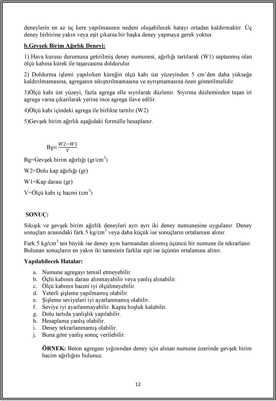 2) Doldurma işlemi yapılırken küreğin ölçü kabı üst yüzeyinden 5 cm den daha yükseğe kaldırılmamasına, agreganın sıkıştırılmamasına ve ayrışmamasına özen gösterilmelidir.