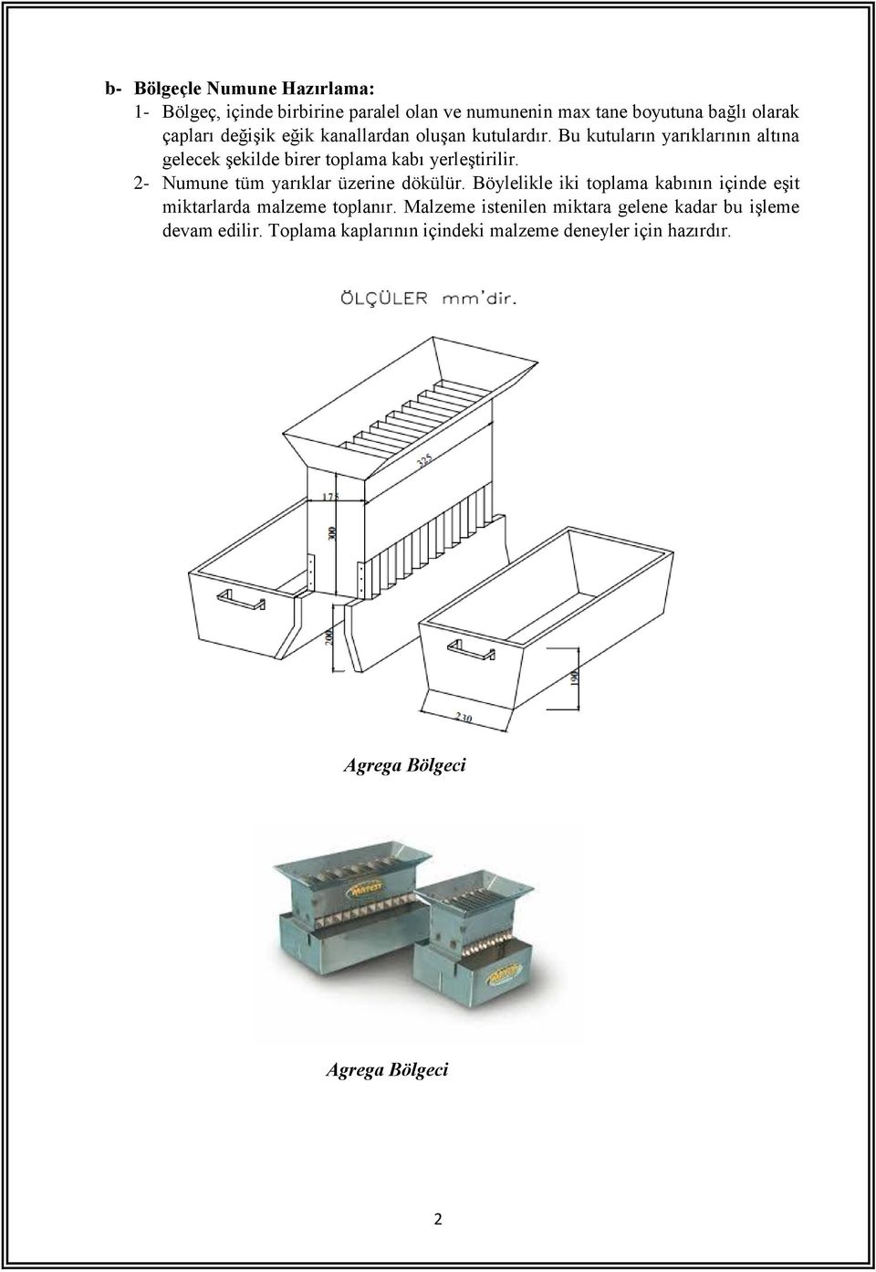 2- Numune tüm yarıklar üzerine dökülür. Böylelikle iki toplama kabının içinde eşit miktarlarda malzeme toplanır.