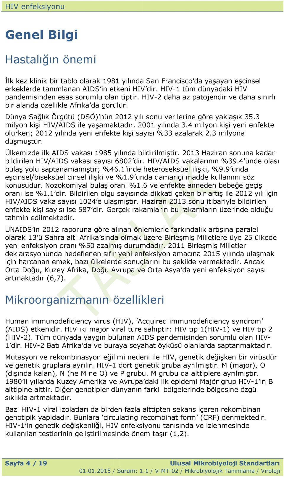 Dünya Sağlık Örgütü (DSÖ) nün 2012 yılı sonu verilerine göre yaklaşık 35.3 milyon kişi HIV/AIDS ile yaşamaktadır. 2001 yılında 3.