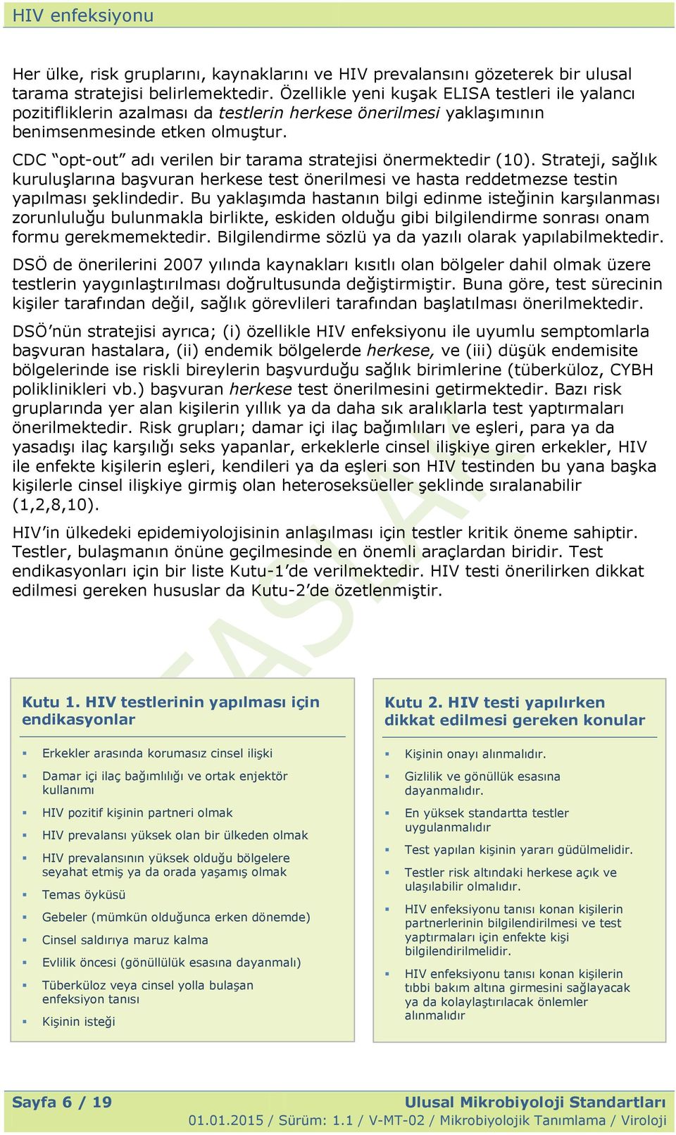 CDC opt-out adı verilen bir tarama stratejisi önermektedir (10). Strateji, sağlık kuruluşlarına başvuran herkese test önerilmesi ve hasta reddetmezse testin yapılması şeklindedir.