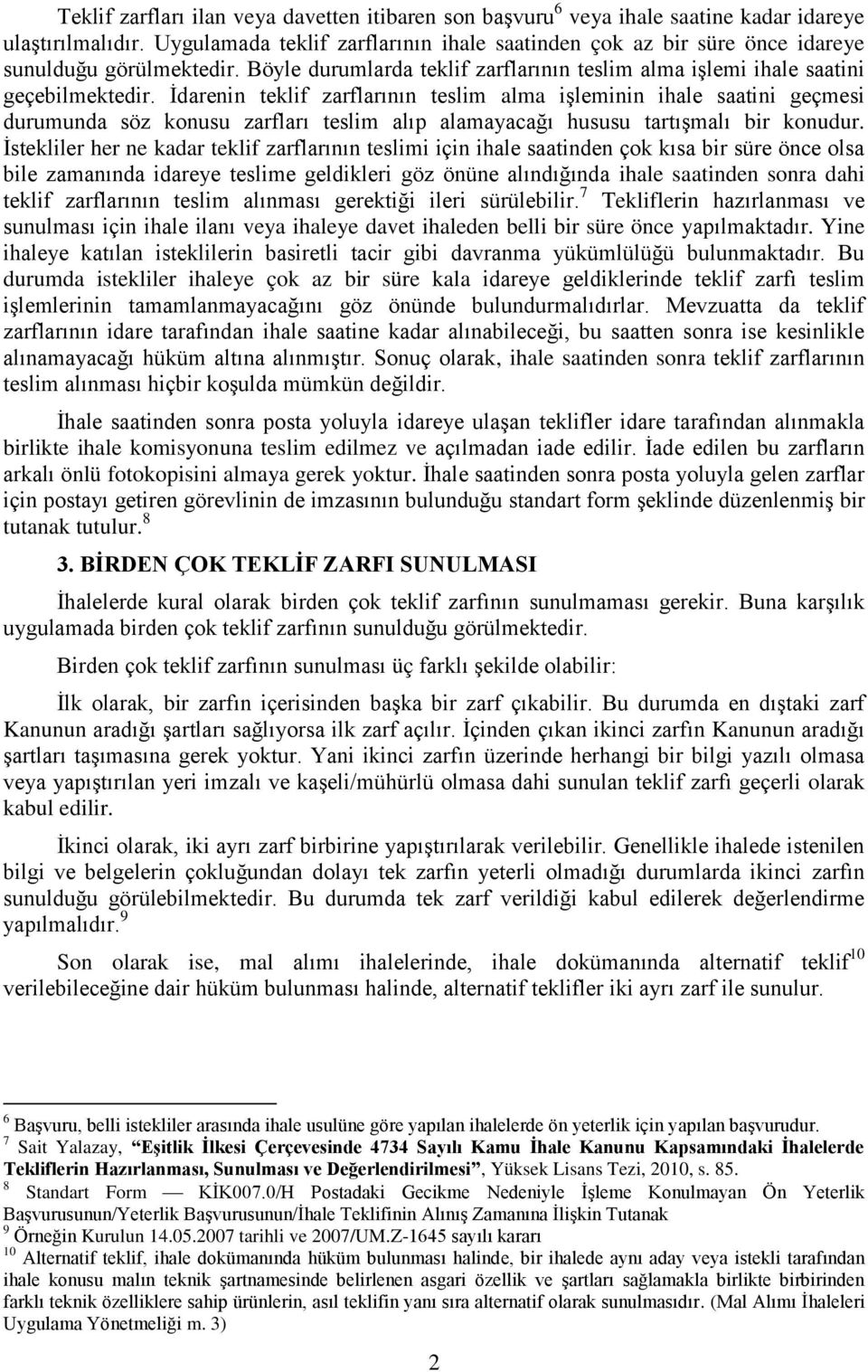 İdarenin teklif zarflarının teslim alma işleminin ihale saatini geçmesi durumunda söz konusu zarfları teslim alıp alamayacağı hususu tartışmalı bir konudur.