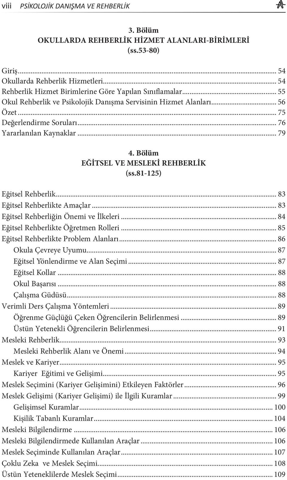 .. 79 4. Bölüm EĞİTSEL VE MESLEKİ REHBERLİK (ss.81-125) Eğitsel Rehberlik... 83 Eğitsel Rehberlikte Amaçlar... 83 Eğitsel Rehberliğin Önemi ve İlkeleri... 84 Eğitsel Rehberlikte Öğretmen Rolleri.