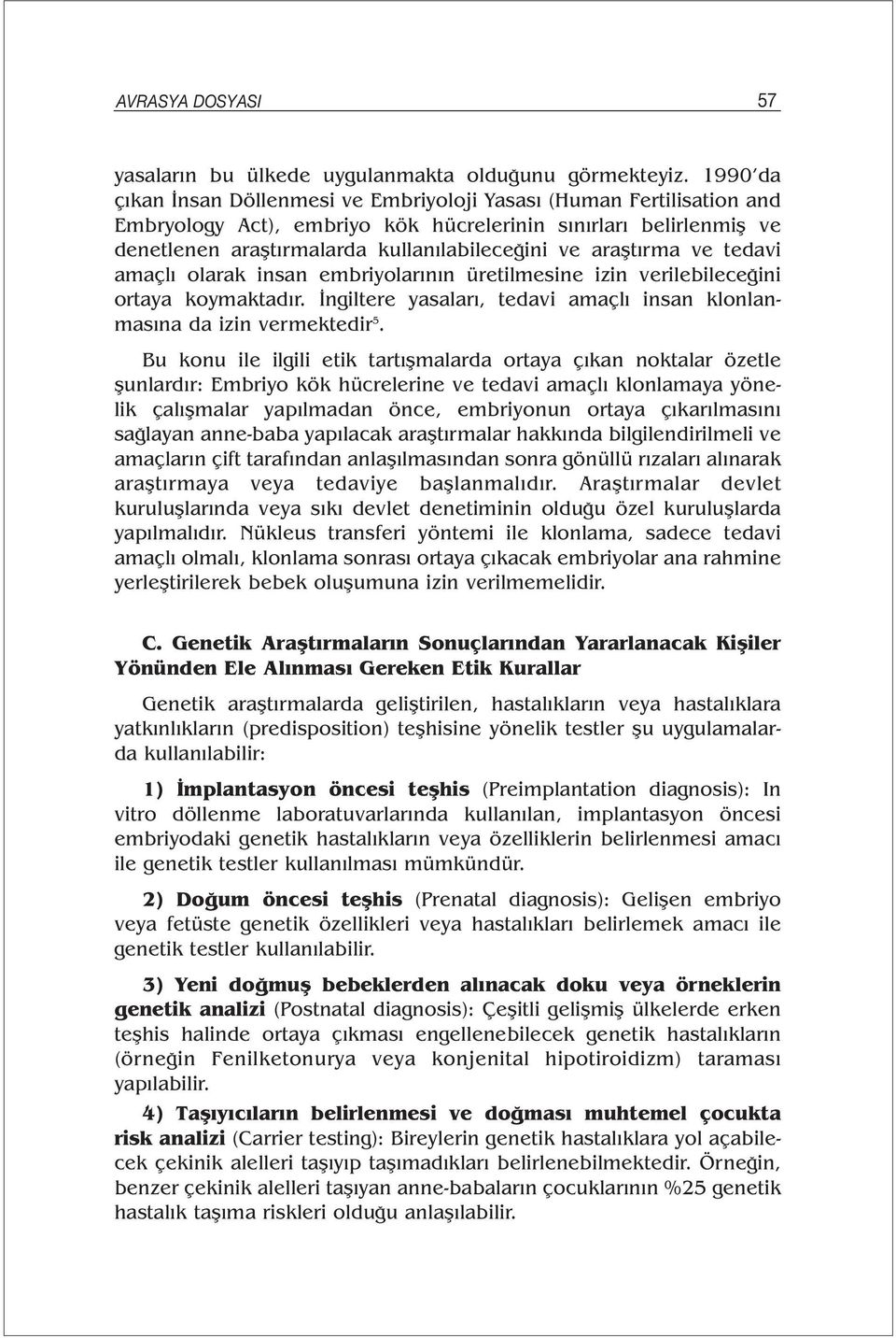 araştırma ve tedavi amaçlı olarak insan embriyolarının üretilmesine izin verilebileceğini ortaya koymaktadır. İngiltere yasaları, tedavi amaçlı insan klonlanmasına da izin vermektedir 5.