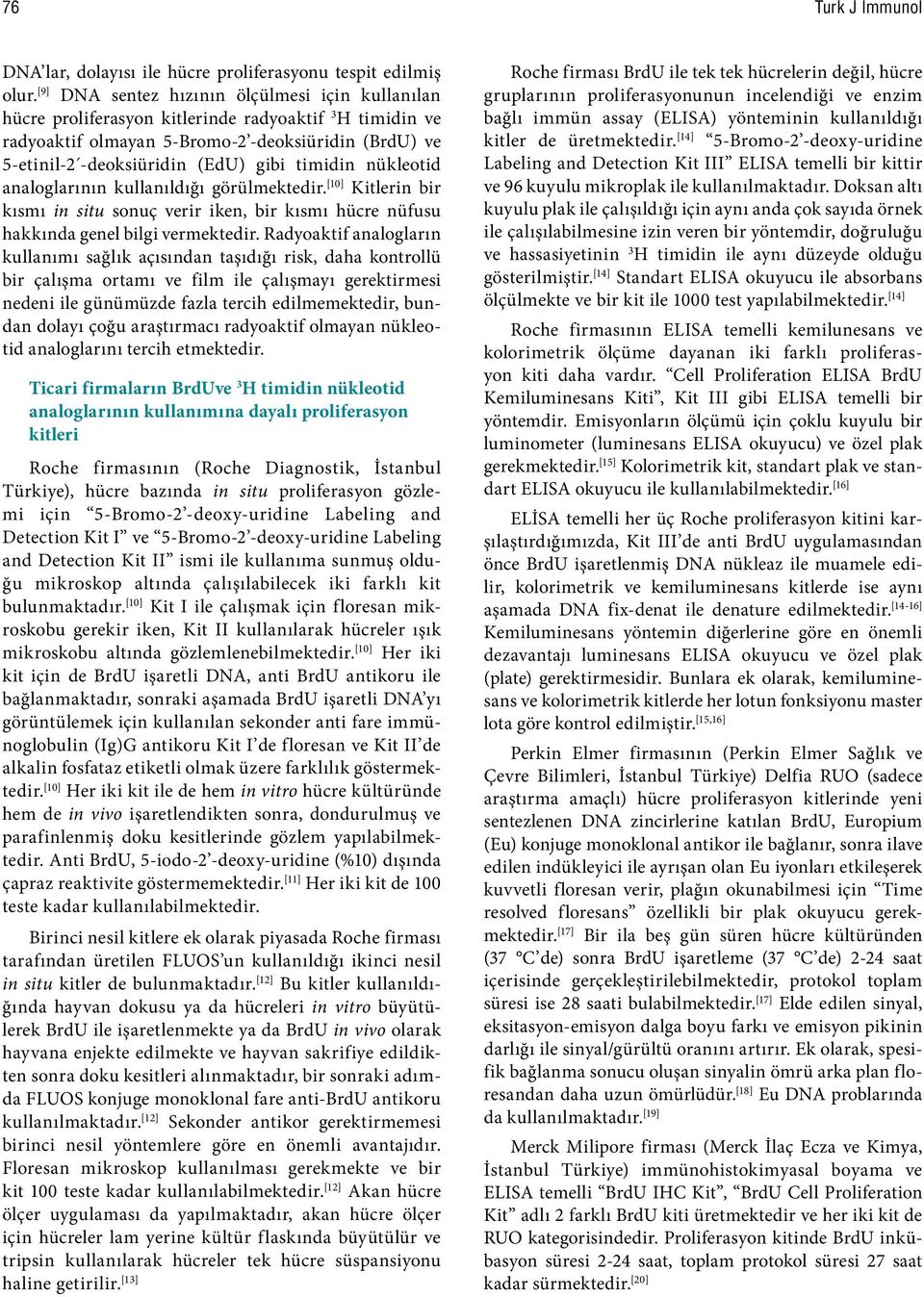 timidin nükleotid analoglarının kullanıldığı görülmektedir. [10] Kitlerin bir kısmı in situ sonuç verir iken, bir kısmı hücre nüfusu hakkında genel bilgi vermektedir.