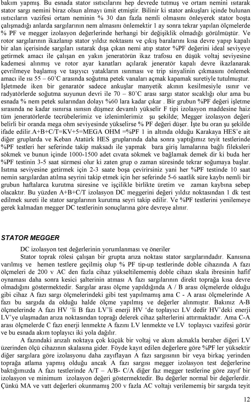 tekrar yapılan ölçmelerde % PF ve megger izolasyon değerlerinde herhangi bir değişiklik olmadığı görülmüştür.