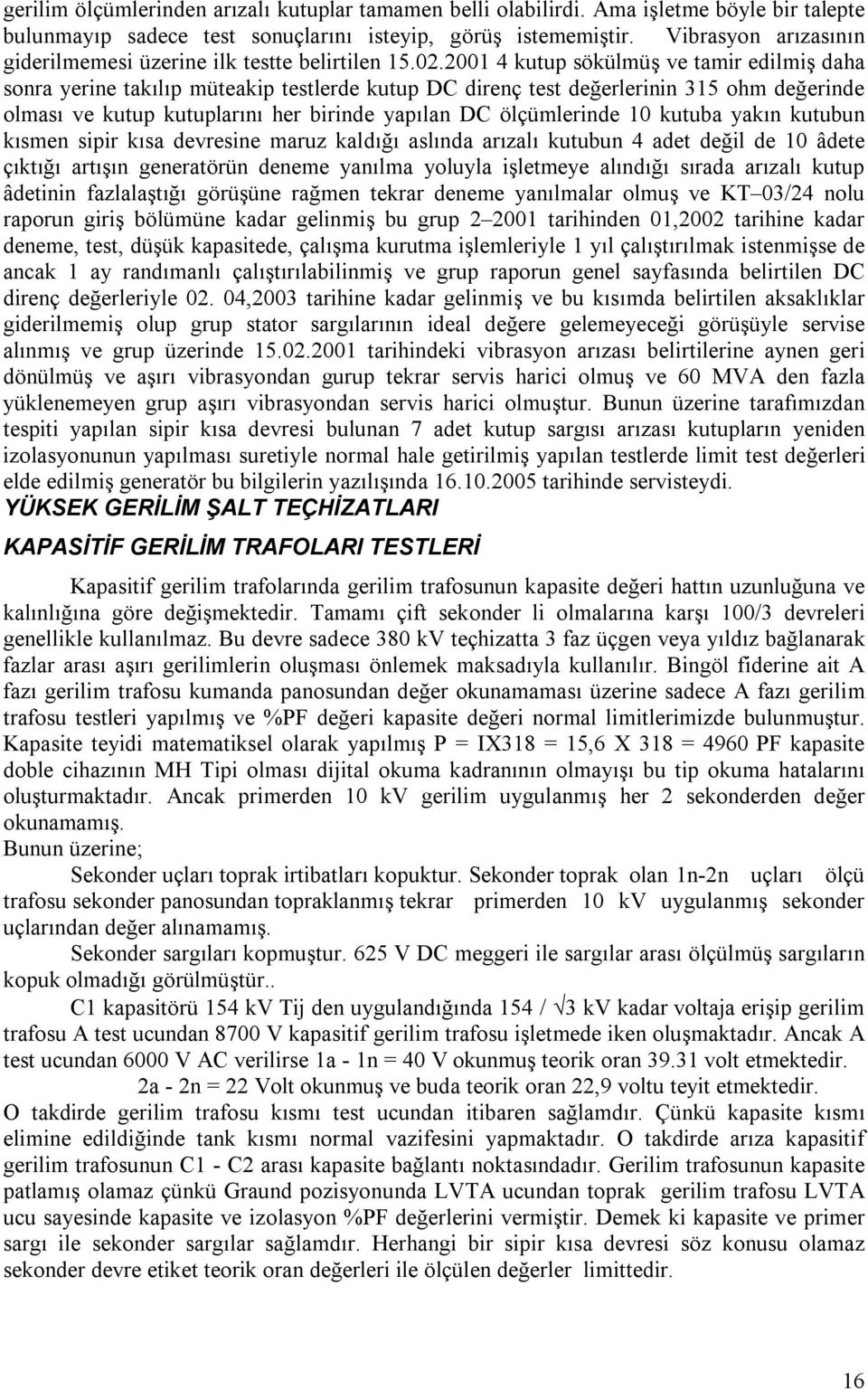 2001 4 kutup sökülmüş ve tamir edilmiş daha sonra yerine takılıp müteakip testlerde kutup DC direnç test değerlerinin 315 ohm değerinde olması ve kutup kutuplarını her birinde yapılan DC ölçümlerinde