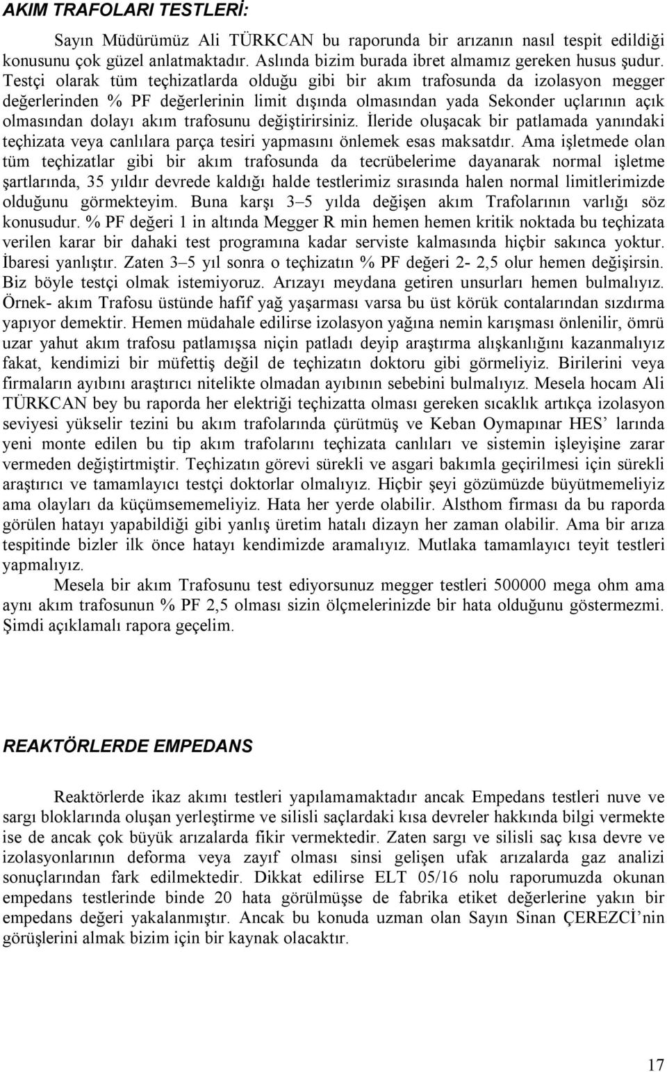 trafosunu değiştirirsiniz. İleride oluşacak bir patlamada yanındaki teçhizata veya canlılara parça tesiri yapmasını önlemek esas maksatdır.