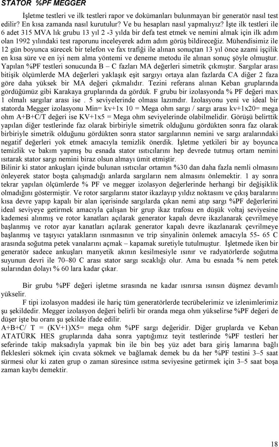 Mühendisimiz ile 12 gün boyunca sürecek bir telefon ve fax trafiği ile alınan sonuçtan 13 yıl önce azami işçilik en kısa süre ve en iyi nem alma yöntemi ve deneme metodu ile alınan sonuç şöyle