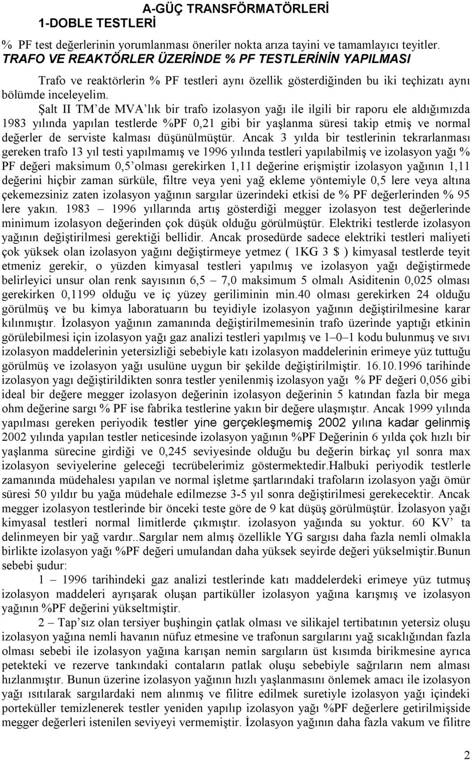 Şalt II TM de MVA lık bir trafo izolasyon yağı ile ilgili bir raporu ele aldığımızda 1983 yılında yapılan testlerde %PF 0,21 gibi bir yaşlanma süresi takip etmiş ve normal değerler de serviste