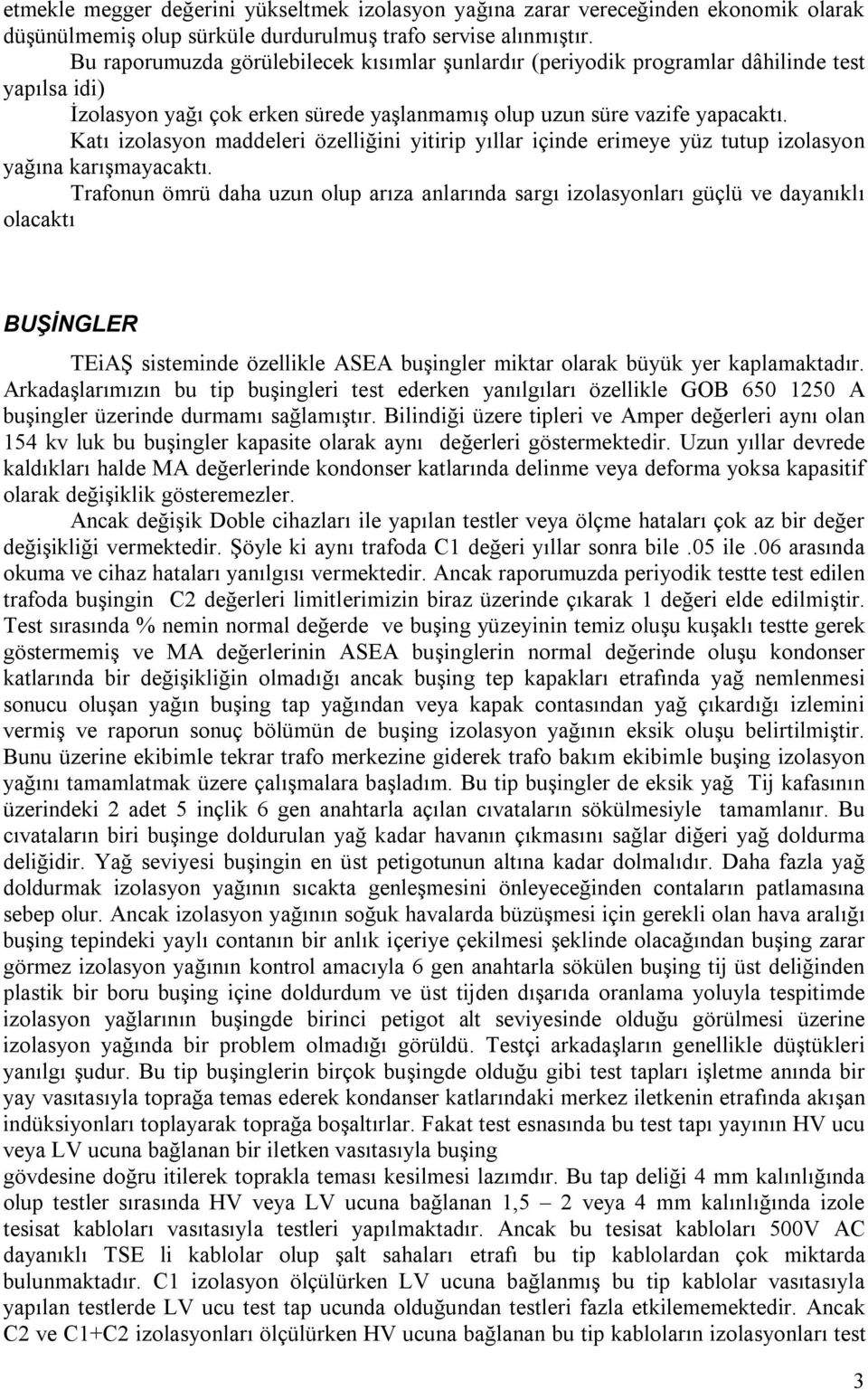 Katı izolasyon maddeleri özelliğini yitirip yıllar içinde erimeye yüz tutup izolasyon yağına karışmayacaktı.