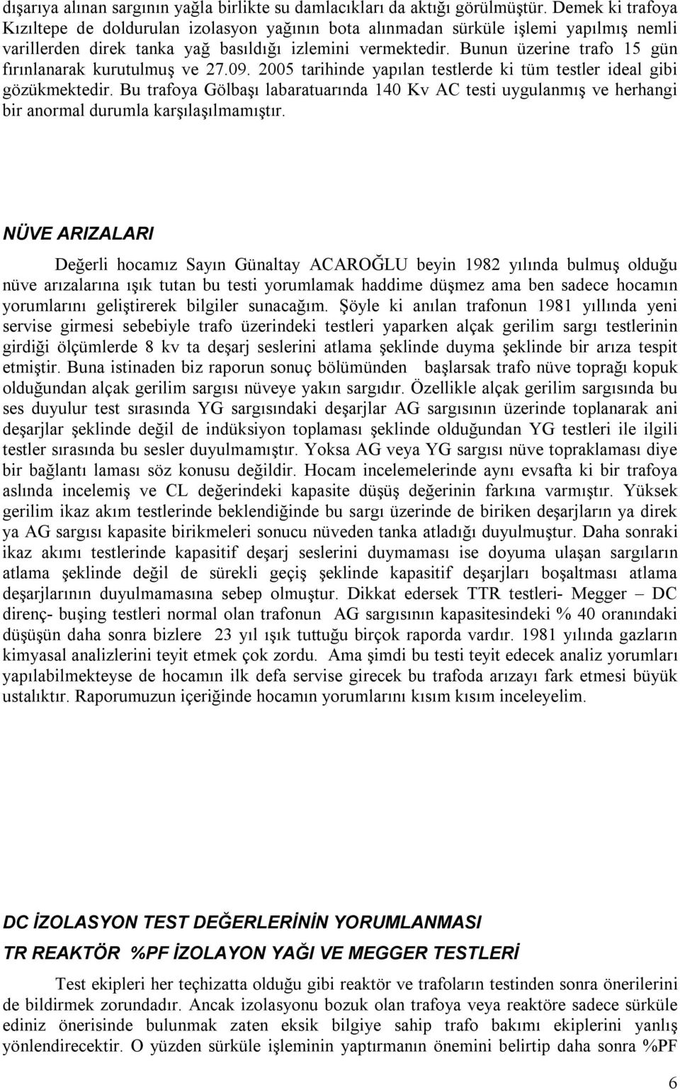 Bunun üzerine trafo 15 gün fırınlanarak kurutulmuş ve 27.09. 2005 tarihinde yapılan testlerde ki tüm testler ideal gibi gözükmektedir.