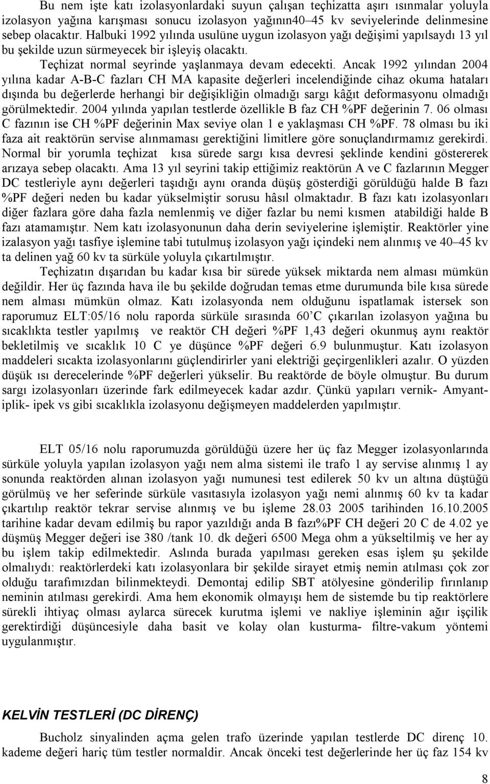 Ancak 1992 yılından 2004 yılına kadar A-B-C fazları CH MA kapasite değerleri incelendiğinde cihaz okuma hataları dışında bu değerlerde herhangi bir değişikliğin olmadığı sargı kâğıt deformasyonu