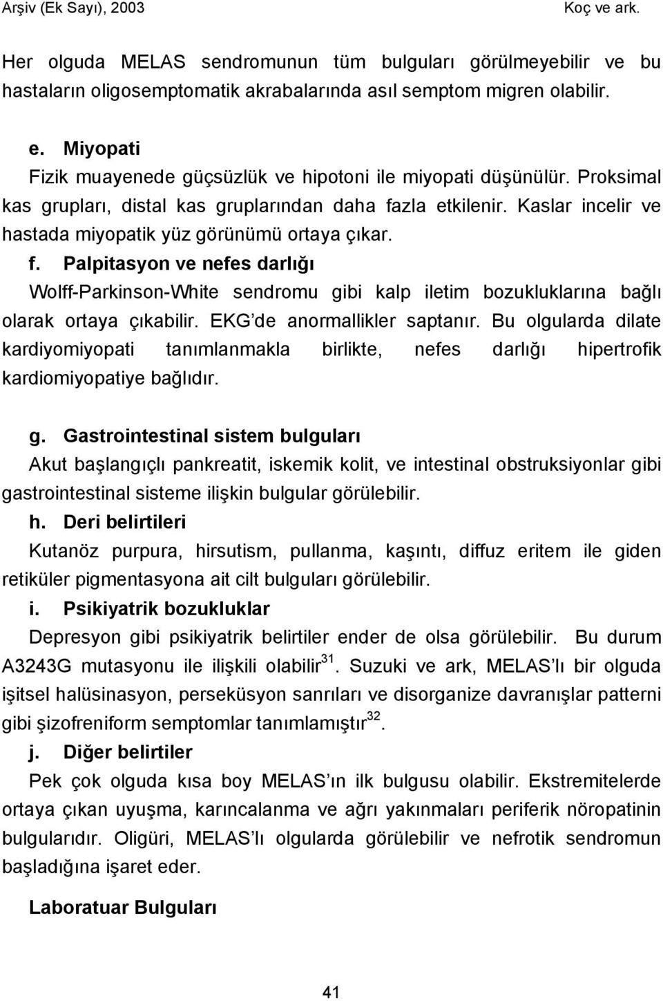 Kaslar incelir ve hastada miyopatik yüz görünümü ortaya çıkar. f. Palpitasyon ve nefes darlığı Wolff-Parkinson-White sendromu gibi kalp iletim bozukluklarına bağlı olarak ortaya çıkabilir.