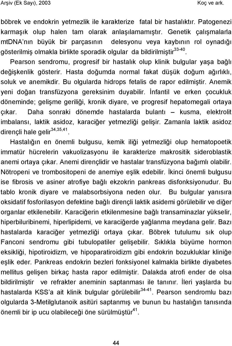 Pearson sendromu, progresif bir hastalık olup klinik bulgular yaşa bağlı değişkenlik gösterir. Hasta doğumda normal fakat düşük doğum ağırlıklı, soluk ve anemikdir.