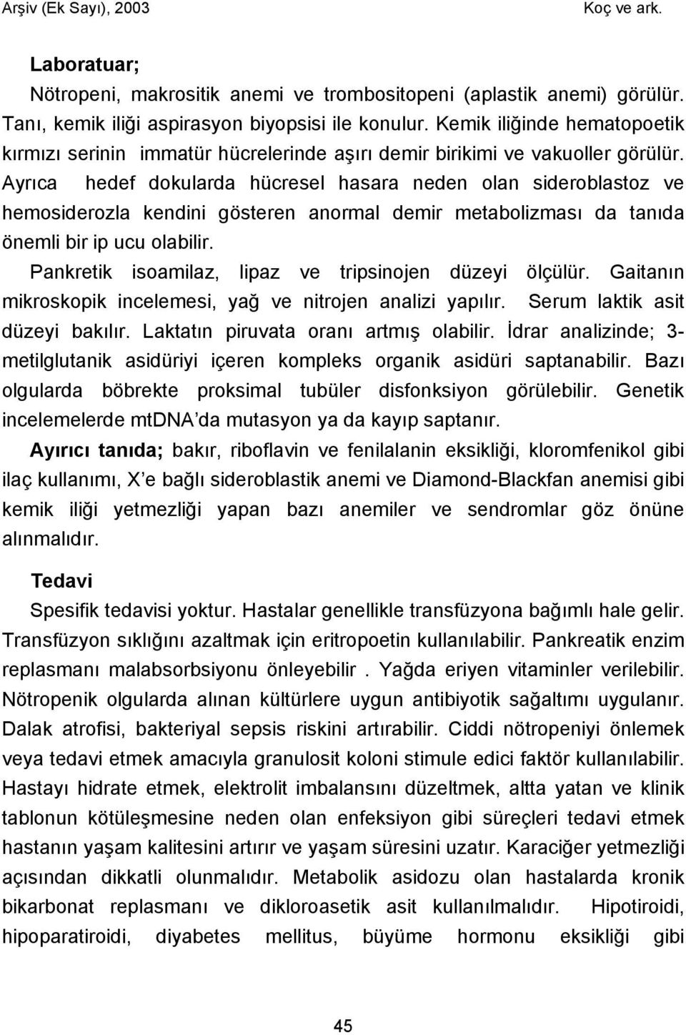 Ayrıca hedef dokularda hücresel hasara neden olan sideroblastoz ve hemosiderozla kendini gösteren anormal demir metabolizması da tanıda önemli bir ip ucu olabilir.