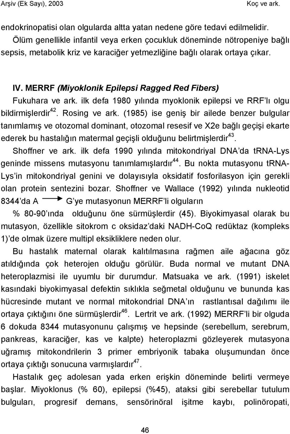 MERRF (Miyoklonik Epilepsi Ragged Red Fibers) Fukuhara ve ark. ilk defa 1980 yılında myoklonik epilepsi ve RRF lı olgu bildirmişlerdir 42. Rosing ve ark.
