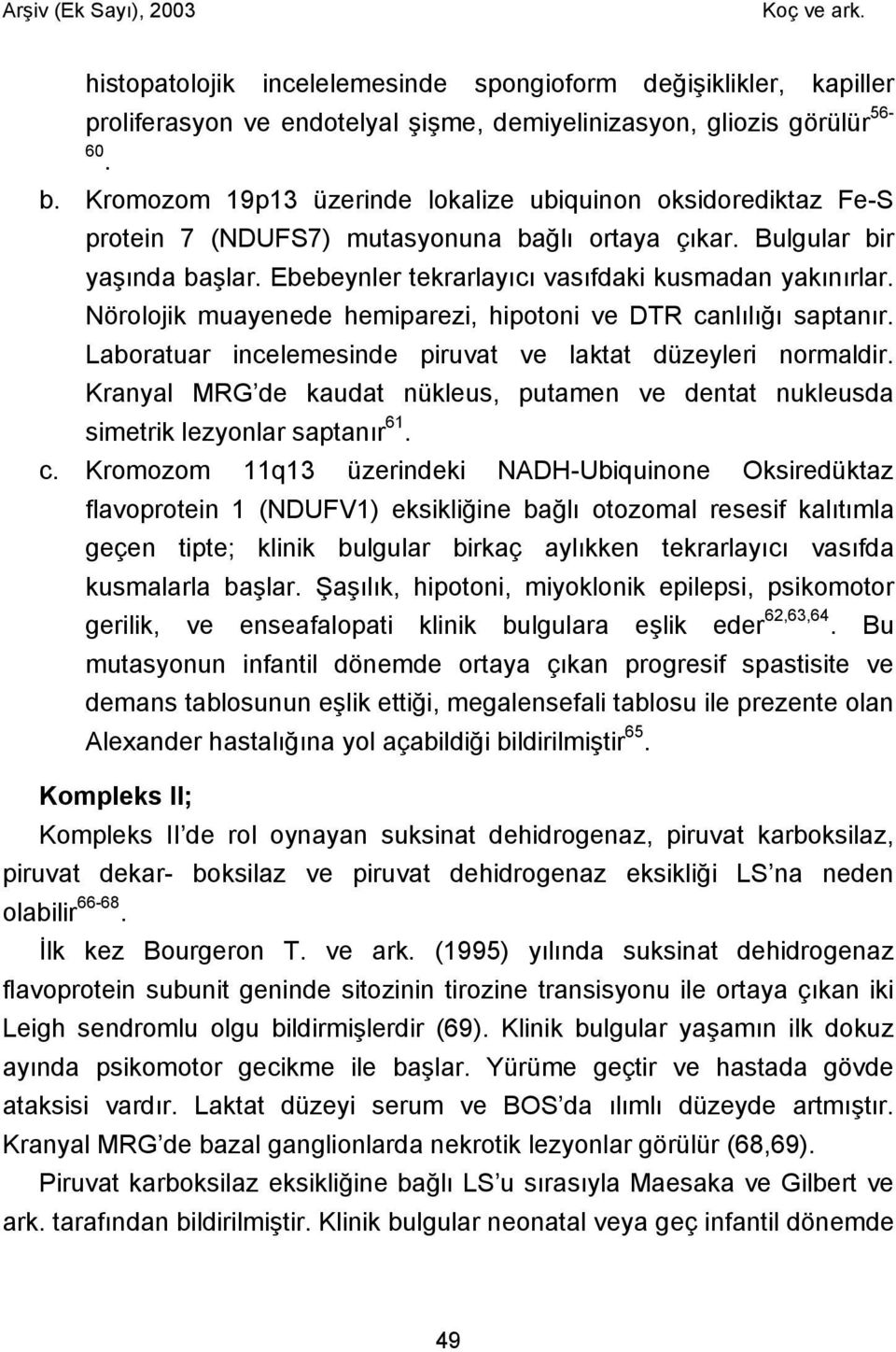 Nörolojik muayenede hemiparezi, hipotoni ve DTR canlılığı saptanır. Laboratuar incelemesinde piruvat ve laktat düzeyleri normaldir.