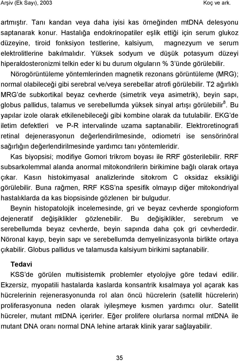 Yüksek sodyum ve düşük potasyum düzeyi hiperaldosteronizmi telkin eder ki bu durum olguların % 3 ünde görülebilir.