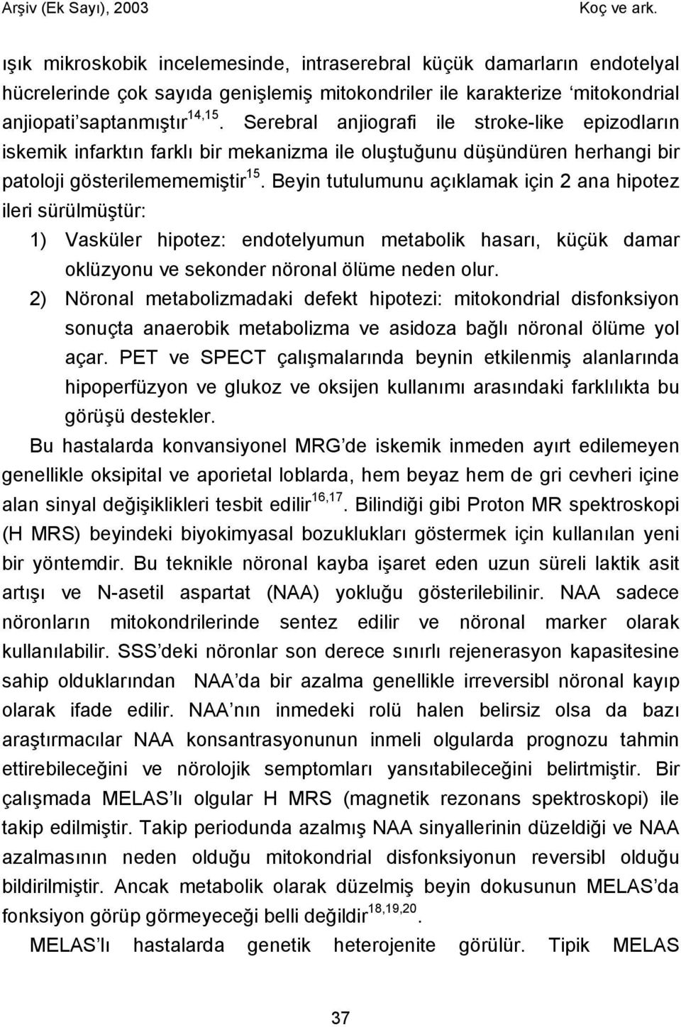 Beyin tutulumunu açıklamak için 2 ana hipotez ileri sürülmüştür: 1) Vasküler hipotez: endotelyumun metabolik hasarı, küçük damar oklüzyonu ve sekonder nöronal ölüme neden olur.