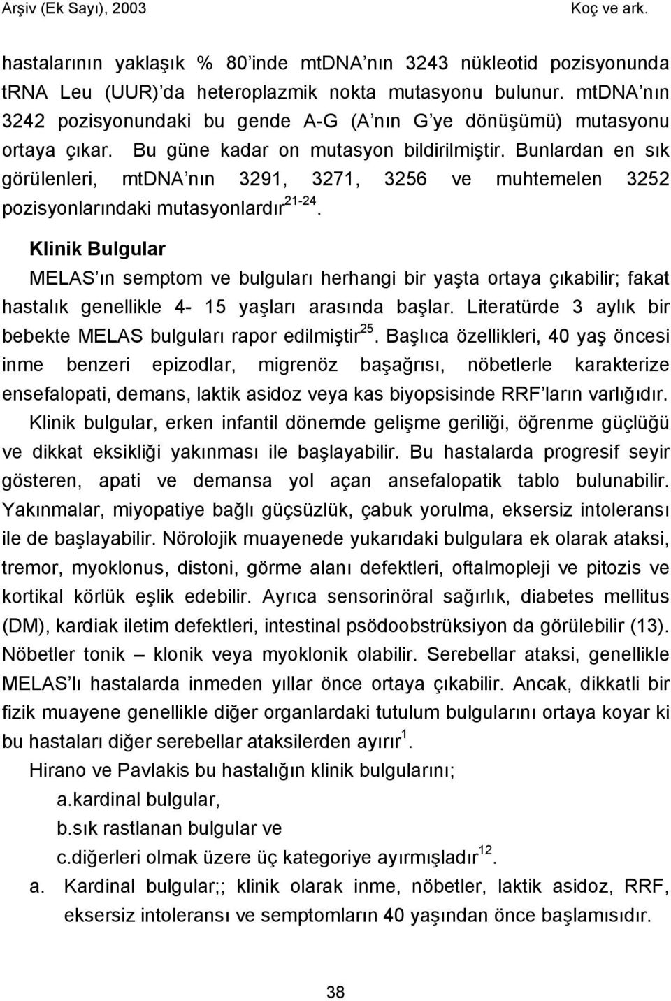 Bunlardan en sık görülenleri, mtdna nın 3291, 3271, 3256 ve muhtemelen 3252 pozisyonlarındaki mutasyonlardır 21-24.