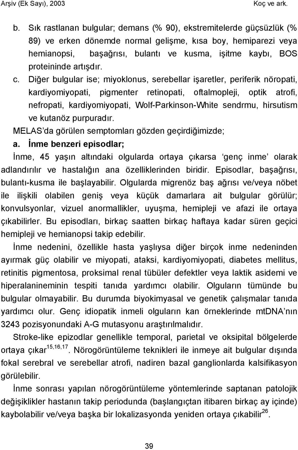 Diğer bulgular ise; miyoklonus, serebellar işaretler, periferik nöropati, kardiyomiyopati, pigmenter retinopati, oftalmopleji, optik atrofi, nefropati, kardiyomiyopati, Wolf-Parkinson-White sendrmu,