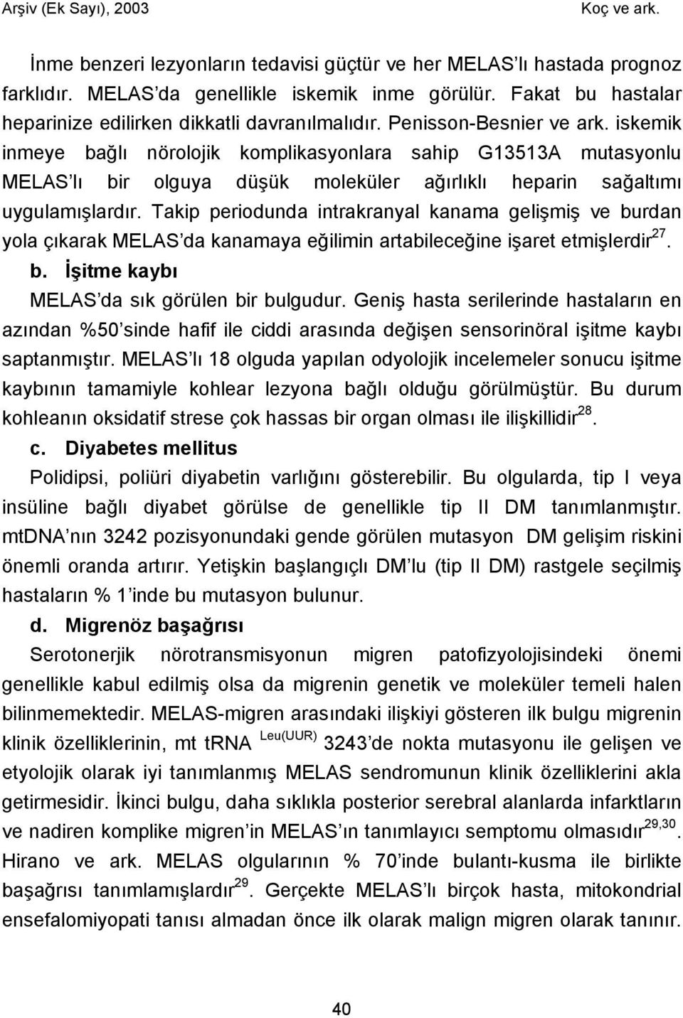 Takip periodunda intrakranyal kanama gelişmiş ve burdan yola çıkarak MELAS da kanamaya eğilimin artabileceğine işaret etmişlerdir 27. b. İşitme kaybı MELAS da sık görülen bir bulgudur.