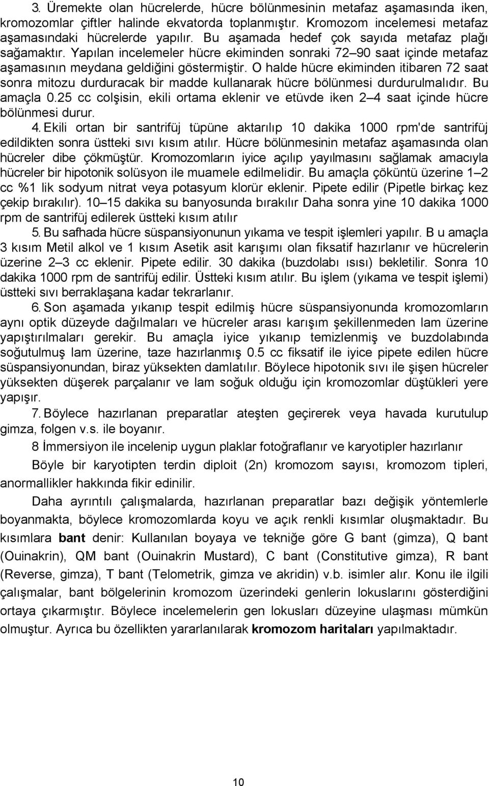 O halde hücre ekiminden itibaren 72 saat sonra mitozu durduracak bir madde kullanarak hücre bölünmesi durdurulmalıdır. Bu amaçla 0.