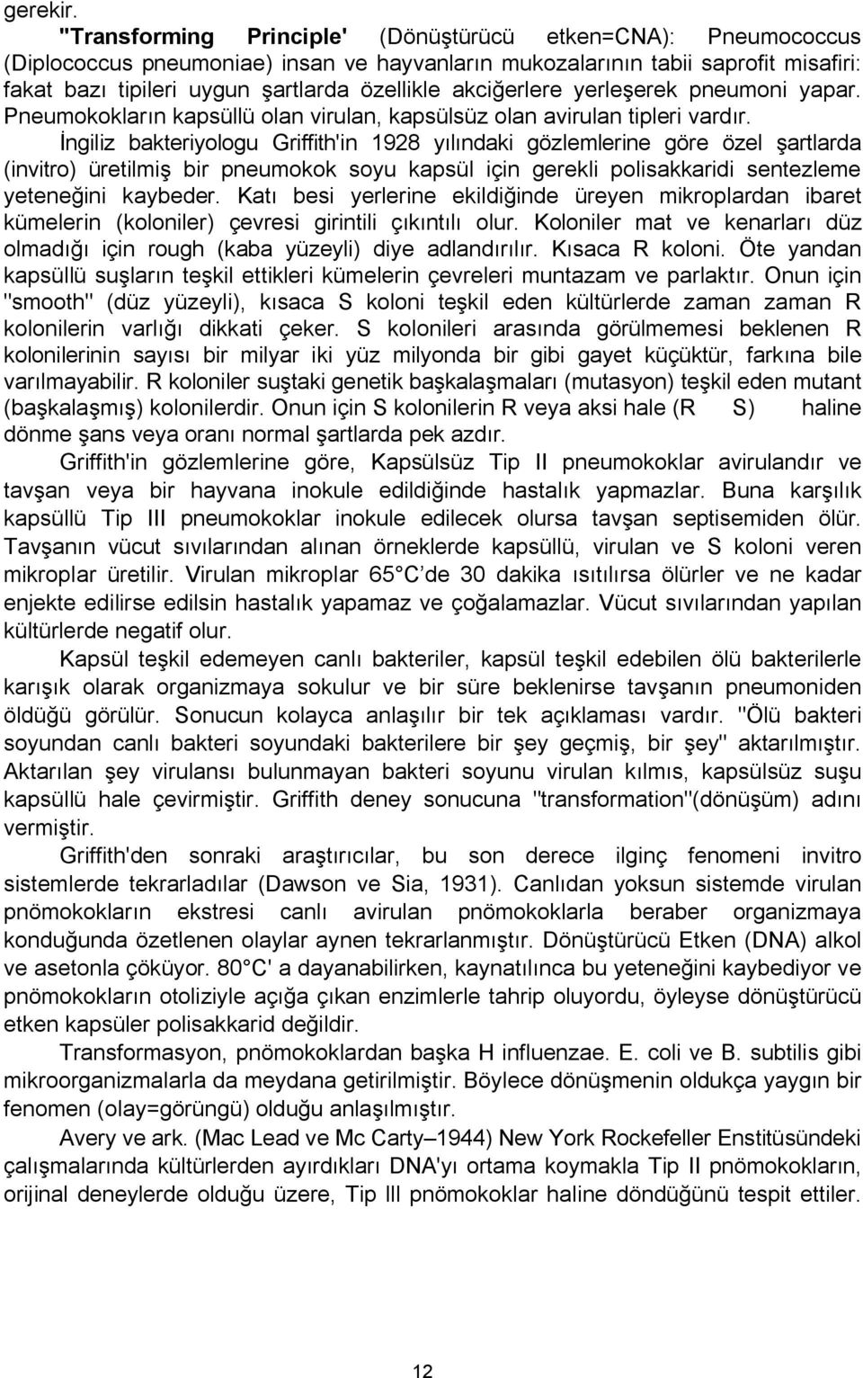 akciğerlere yerleşerek pneumoni yapar. Pneumokokların kapsüllü olan virulan, kapsülsüz olan avirulan tipleri vardır.