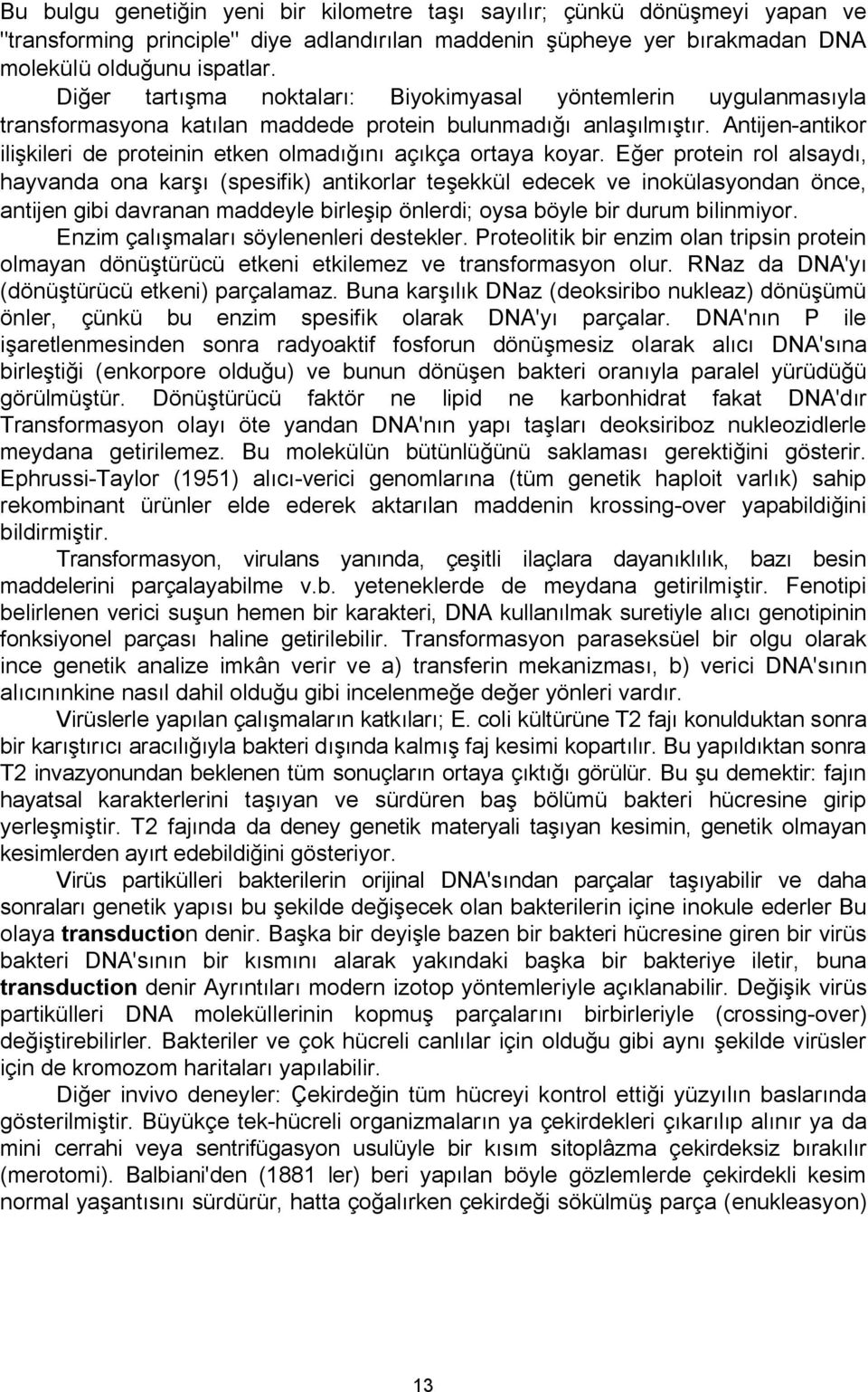 Antijen-antikor ilişkileri de proteinin etken olmadığını açıkça ortaya koyar.