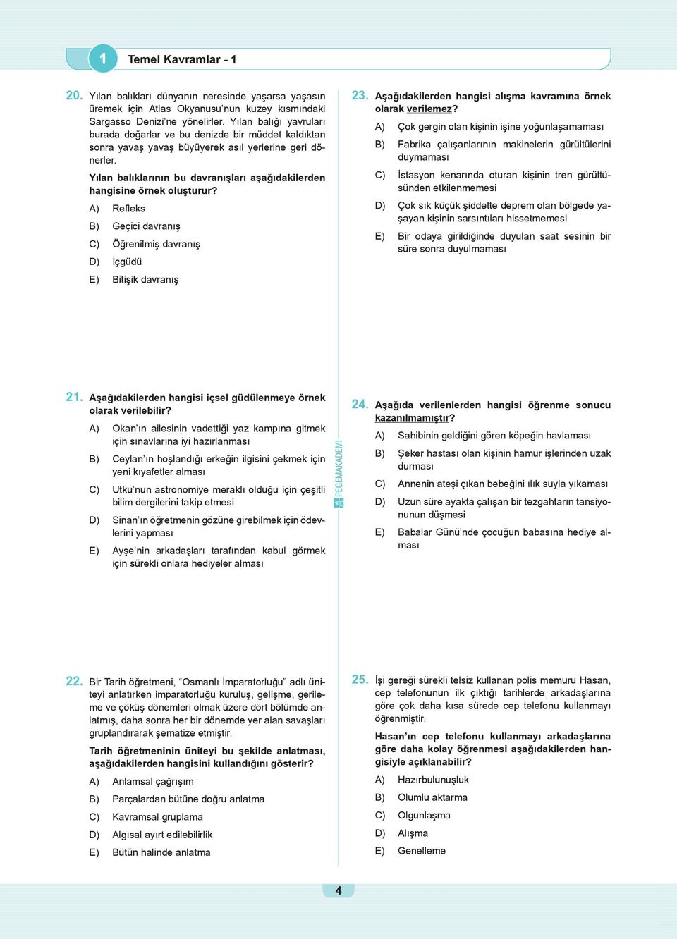 Yılan balıklarının bu davranışları aşağıdakilerden hangisine örnek oluşturur? A) Refleks B) Geçici davranış C) Öğrenilmiş davranış D) İçgüdü E) Bitişik davranış 23.