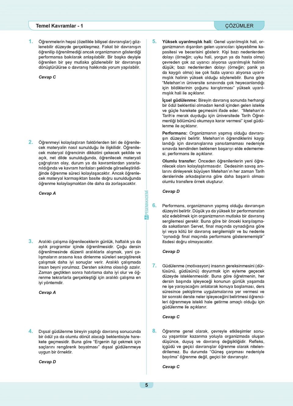 Bir başka deyişle öğrenilen bir şey mutlaka gözlenebilir bir davranışa dönüştürülürse o davranış hakkında yorum yapılabilir. 2.