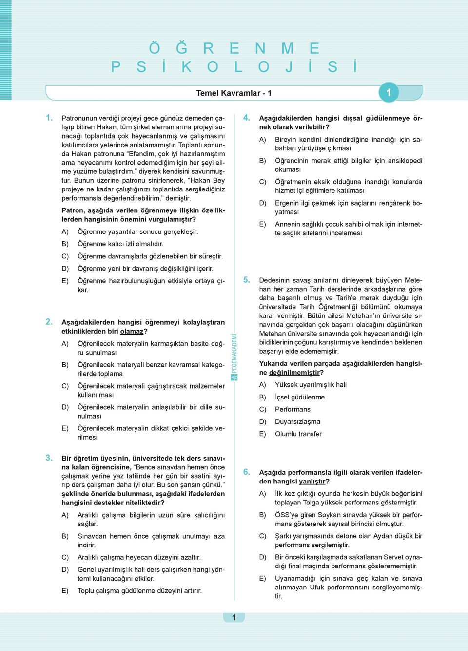 Toplantı sonunda Hakan patronuna Efendim, çok iyi hazırlanmıştım ama heyecanımı kontrol edemediğim için her şeyi elime yüzüme bulaştırdım. diyerek kendisini savunmuştur.