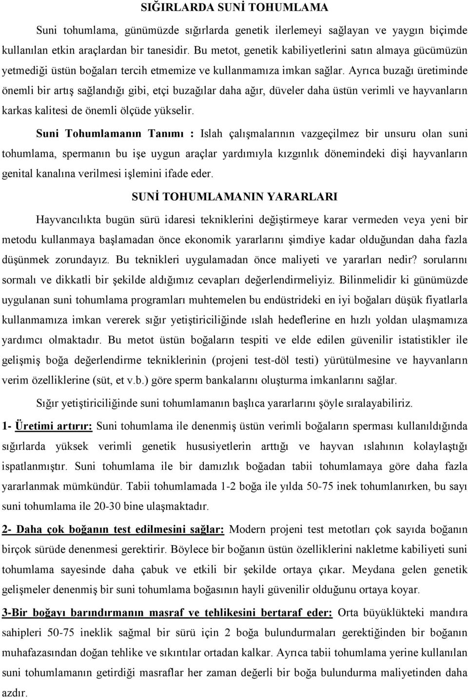 Ayrıca buzağı üretiminde önemli bir artış sağlandığı gibi, etçi buzağılar daha ağır, düveler daha üstün verimli ve hayvanların karkas kalitesi de önemli ölçüde yükselir.