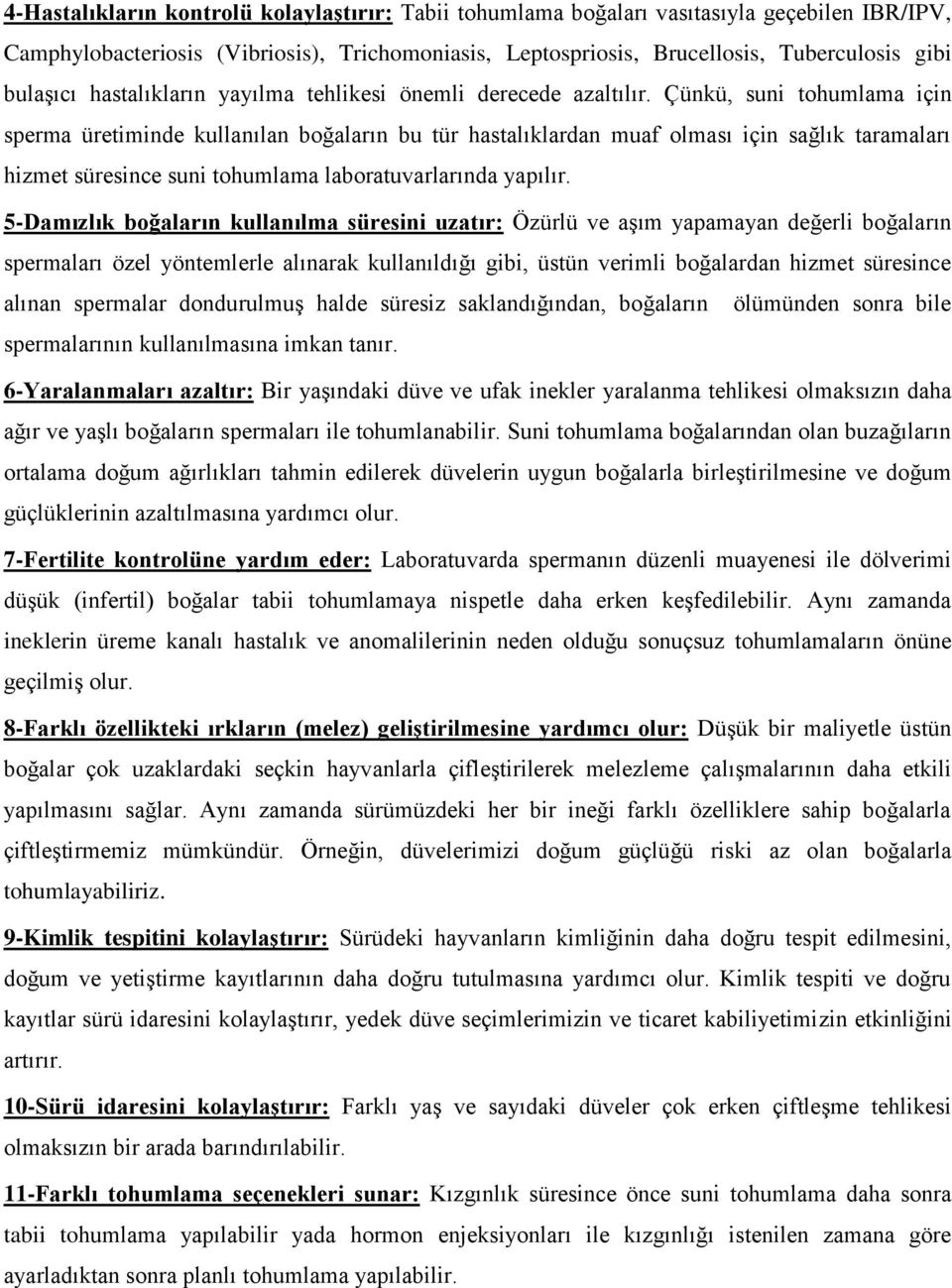 Çünkü, suni tohumlama için sperma üretiminde kullanılan boğaların bu tür hastalıklardan muaf olması için sağlık taramaları hizmet süresince suni tohumlama laboratuvarlarında yapılır.