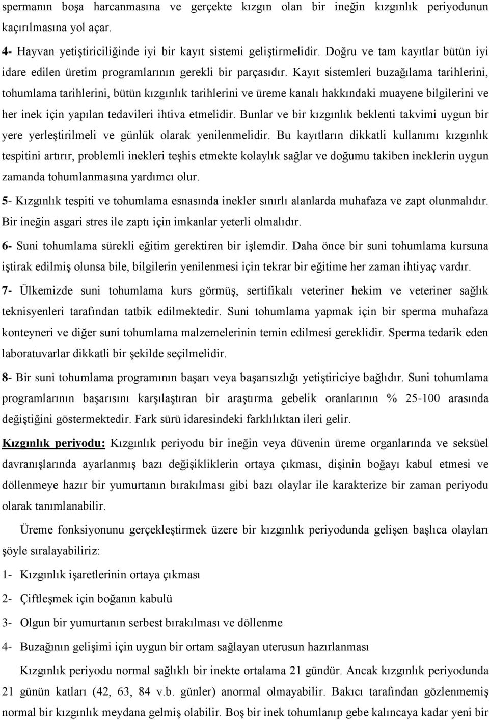 Kayıt sistemleri buzağılama tarihlerini, tohumlama tarihlerini, bütün kızgınlık tarihlerini ve üreme kanalı hakkındaki muayene bilgilerini ve her inek için yapılan tedavileri ihtiva etmelidir.