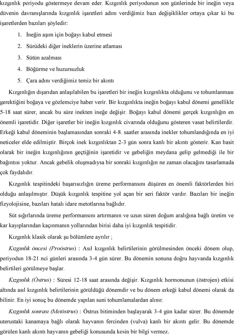 İneğin aşım için boğayı kabul etmesi 2. Sürüdeki diğer ineklerin üzerine atlaması 3. Sütün azalması 4. Böğürme ve huzursuzluk 5.