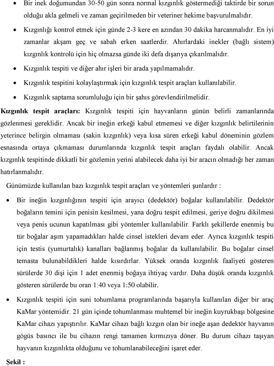 Ahırlardaki inekler (bağlı sistem) kızgınlık kontrolü için hiç olmazsa günde iki defa dışarıya çıkarılmalıdır. Kızgınlık tespiti ve diğer ahır işleri bir arada yapılmamalıdır.