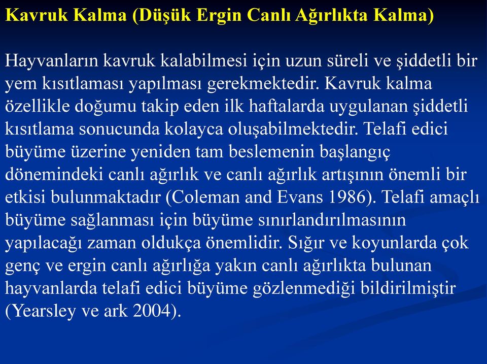 Telafi edici büyüme üzerine yeniden tam beslemenin başlangıç dönemindeki canlı ağırlık ve canlı ağırlık artışının önemli bir etkisi bulunmaktadır (Coleman and Evans 1986).